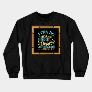 I Can Do All Things Through Christ Who Strengthens Me Crewneck Sweatshirt